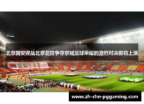 北京国安迎战北京北控争夺京城足球荣耀的激烈对决即将上演